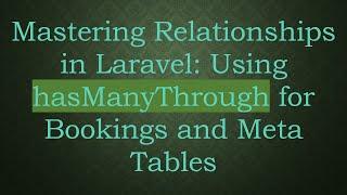 Mastering Relationships in Laravel: Using hasManyThrough for Bookings and Meta Tables