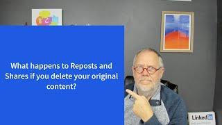 What happens to LinkedIn Reposts and Shares if you delete your original LinkedIn content?