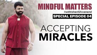 Accepting Miracles | Mindful Matters | Ishan Shivanand