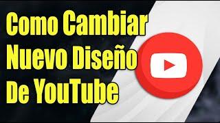 Como Cambiar El Nuevo Diseño De YouTube