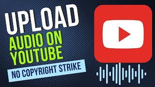 How to Upload Audio on YouTube without Copyright Strike:  Surefire Way