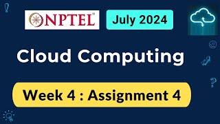 NPTEL Cloud Computing Week 4 Assignment 4 Answers Solution Quiz | 2024 July