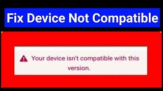 Fix this app is not compatible with your device. This app is no longer compatible with your device.