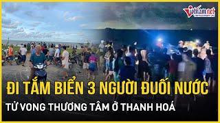 Đi tắm biển 3 người đuối nước tử vong thương tâm ở Thanh Hoá