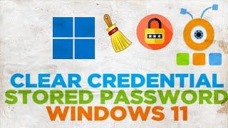 How to Clear Windows 11 Credential Manager Stored Passwords