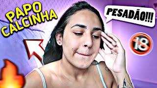 PAPO CALCINHA PESADÃO! *falei tudo e mais um pouco* (+18)