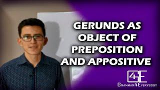 VERBALS: GERUNDS AS OBJECTS OF PREPOSITION AND APPOSITIVES