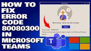 How To Fix Error Code 80080300 in Microsoft Teams [Guide]