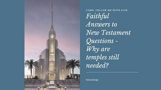 Come, Follow Me with FAIR: Faithful Answers to New Testament Questions–Why are temples still needed?