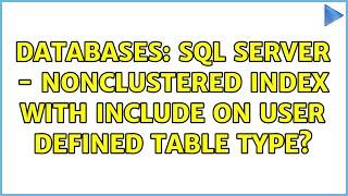 Databases: SQL Server - Nonclustered Index with Include on User Defined Table Type?
