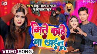 #video - Devrajit Sargam ka gana | Priyanka Raj  || sad song bhojpuri | मिलें काहे ना अईलू