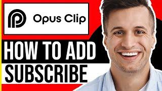 How to Add Subscribe to Opus Clip (EASY GUIDE)