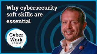 Why cybersecurity soft skills are essential | Cyber Work Podcast