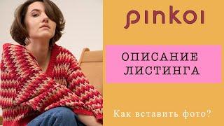 КАК ДОБАВИТЬ ФОТО И ВИДЕО В ОПИСАНИЕ ЛИСТИНГА НА PINKOI?