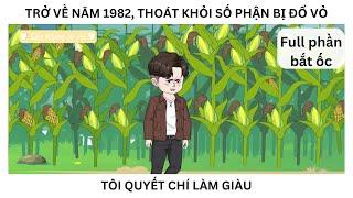 FULL PHẦN 1: Trở lại năm 1982, thoát khỏi số phận bị đổ vỏ, tôi quyết chí làm giàu