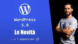 WordPress 5.9 tutte le novità, e i PAGEBUILDER MUTI  - Come cambierà il futuro con questa release