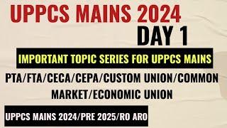 (DAY-1) UPPCS मुख्य परीक्षा imp topic PTA FTA CECA CEPA CUSTOM UNION Trade Agreement/व्यापार समझौतें