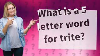 What is a 5 letter word for trite?