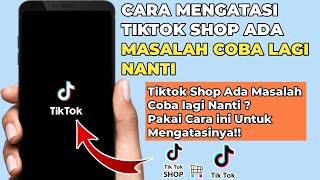 Cara Mengatasi Tiktok Shop Ada Masalah Coba Lagi Nanti