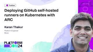 Deploying GitHub self-hosted runners on Kubernetes with ARC - Karan Thakur | PlatformCon 2024