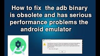 How to fix  the adb binary is obsolete and has serious performance problems the android emulator