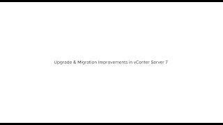 Upgrade & Migration Improvements in vCenter Server 7