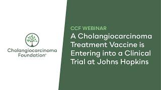 CCF Webinar: A Cholangiocarcinoma Treatment Vaccine is Entering into Clinical Trial at Johns Hopkins