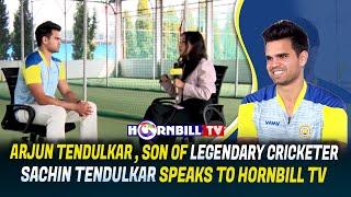 ARJUN TENDULKAR , SON OF LEGENDARY CRICKETER SACHIN TENDULKAR SPEAKS TO HORNBILL TV .