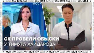 СК провели обыски в клинике и дома у Тимура Хайдарова - Москва 24