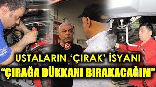 USTALARIN ‘ÇIRAK’ İSYANI: “ÇIRAĞA DÜKKANI BIRAKACAĞIM”