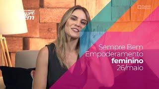 Programa Sempre Bem - Empoderamento Feminino - 26/5/2019