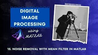 15. Noise Removal with Mean Filter in MATLAB | Digital Image Processing Tutorial