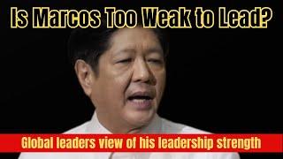 Is Marcos too weak to lead? How global leaders view his leadership challenges and solutions