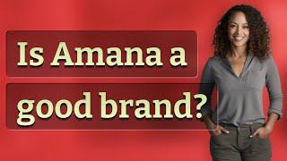 Is Amana a good brand?