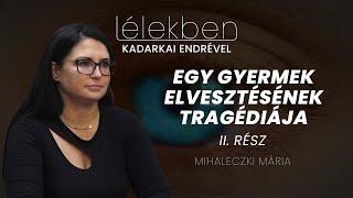 Lélekben - EGY GYERMEK ELVESZTÉSÉNEK TRAGÉDIÁJA II. Rész - Mihaleczki Mária (Klubrádió)