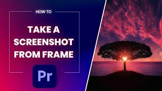 How to Take a Screenshot From Videos in Premiere Pro