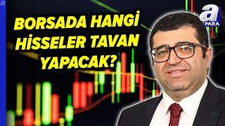 Borsa İstanbul'da Hangi Şirketler Öne Çıkacak? Üzeyir Doğan Tek Tek Açıkladı | A Para