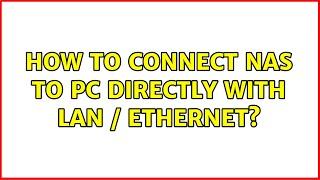 How to Connect NAS to PC directly with LAN / Ethernet?