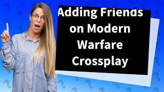 How do you add friends on Modern Warfare Crossplay?