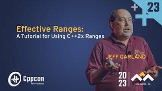 Effective Ranges: A Tutorial for Using C++2x Ranges - Jeff Garland - CppCon 2023