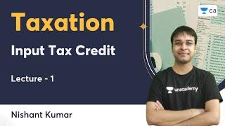 L1 | Input Tax Credit | Taxation | Nishant Kumar | Unacademy CA