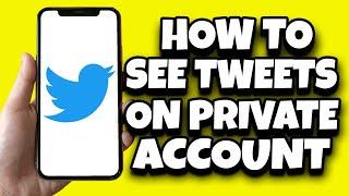 How To See Tweets From Private Twitter Account Without Following (Updated)