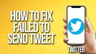 How To Fix Twitter Failed To Send Tweet