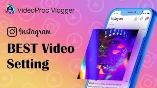 The Best Instagram Settings (Videos, Reels & Stories) in VideoProc Vlogger