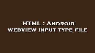 HTML : Android webview input type file