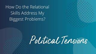 How The Relational Skills Address My Biggest Problems - Political Tensions