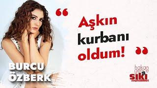 Burcu Özberk: Keşke aşkta mantık olsaydı! Aşkın kurbanı oldum! | Hakan Gence ile Sıkı Muhabbet