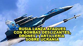 Rusia lanza nueva oleada de ataques con bombas deslizantes, drones y artillería sobre Ucrania