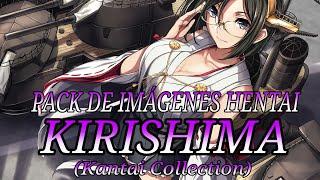 PACK DE IMÁGENES HENTAI KIRISHIMA (KANTAI COLLECTION) MAS LA CANCIÓN DEL VIDEO