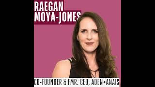 124: Raegan Moya-Jones | Co-Founder, Aden + Anais